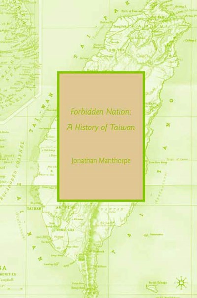 Forbidden Nation: A History of Taiwan