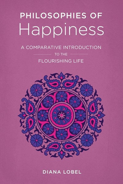 Philosophies of Happiness: A Comparative Introduction to the Flourishing Life