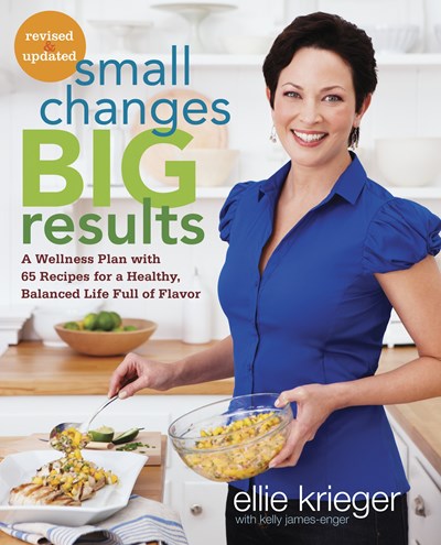 Small Changes, Big Results, Revised and Updated: A Wellness Plan with 65 Recipes for a Healthy, Balanced Life Full of Flavor : A Cookbook