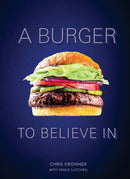 A Burger to Believe In: Recipes and Fundamentals [A Cookbook]