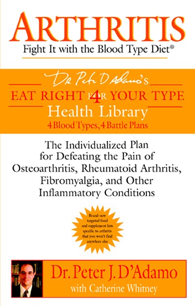 Arthritis: Fight it with the Blood Type Diet : The Individualized Plan for Defeating the Pain of Osteoarthritis, Rheumatoid Art hritis, Fibromyalgia, and Other Inflammatory Conditions