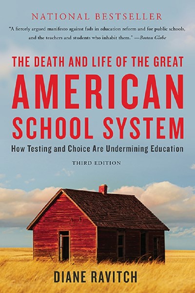The Death and Life of the Great American School System: How Testing and Choice Are Undermining Education (3rd Edition, Revised)