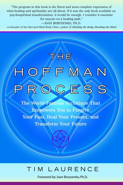 The Hoffman Process: The World-Famous Technique That Empowers You to Forgive Your Past, Heal Your Present, and Transform Your Future