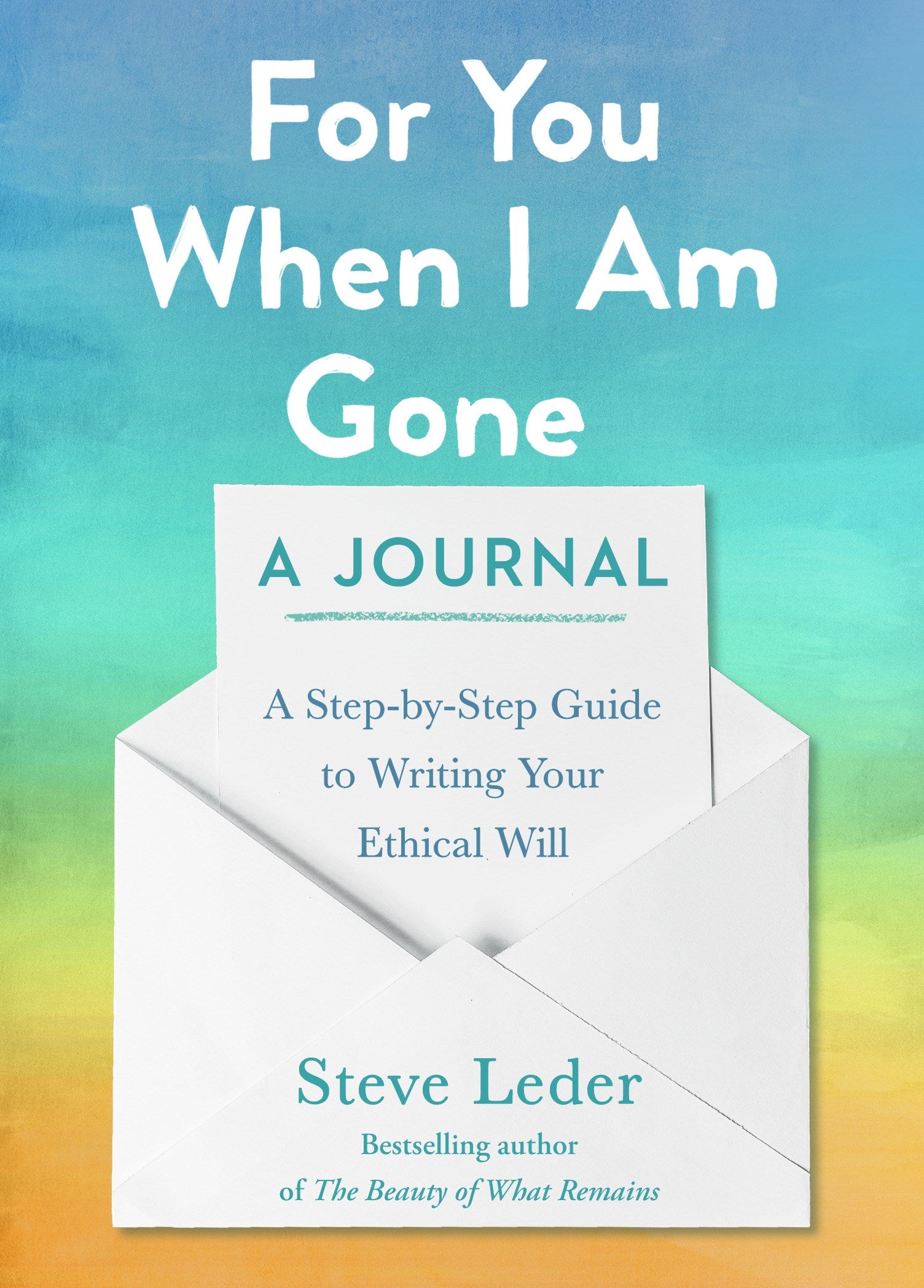 For You When I Am Gone: A Journal : A Step-by-Step Guide to Writing Your Ethical Will