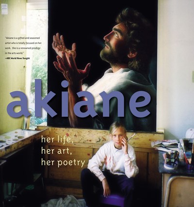 Akiane: Her Life, Her Art, Her Poetry : Her Life, Her Art, Her Poetry (Revised)