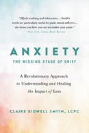 Anxiety: The Missing Stage of Grief : A Revolutionary Approach to Understanding and Healing the Impact of Loss