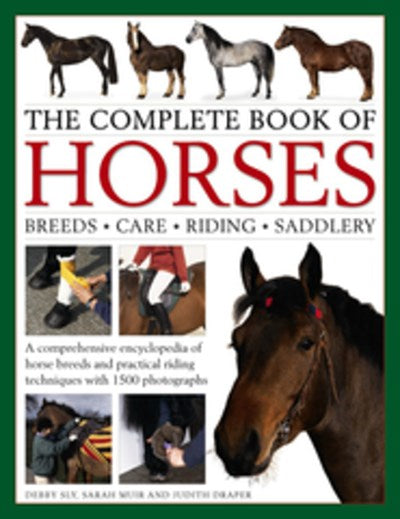 The Complete Book of Horses: Breeds, Care, Riding, Saddlery : A Comprehensive Encyclopedia Of Horse Breeds And Practical Riding Techniques With 1500 Photographs - Fully Updated