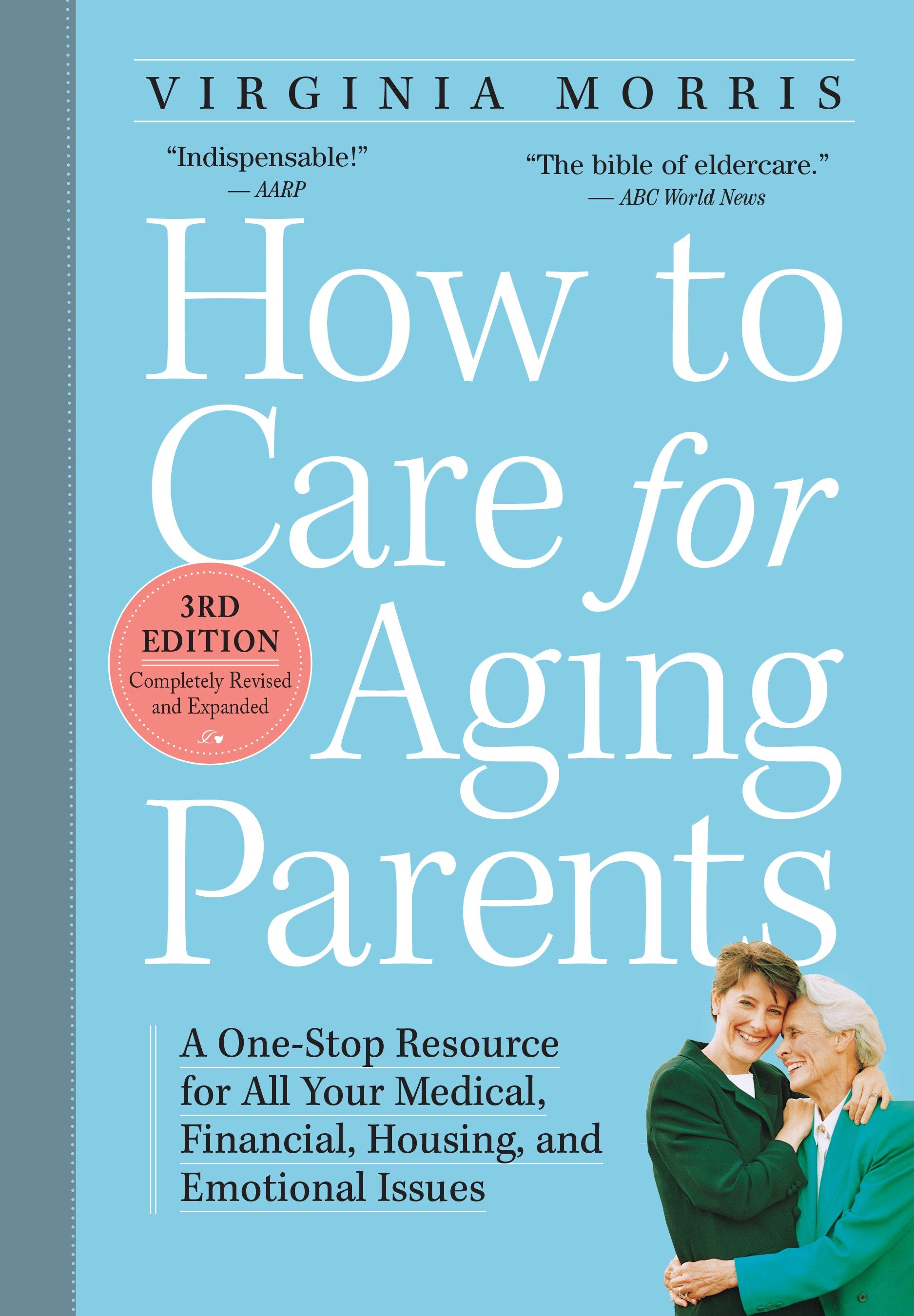 How to Care for Aging Parents, 3rd Edition: A One-Stop Resource for All Your Medical, Financial, Housing, and Emotional Issues (3rd Edition)