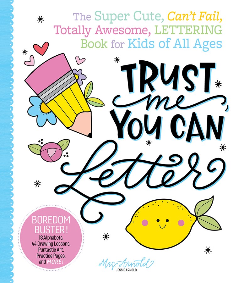 Trust Me, You Can Letter: The Super-Cute, Can’t-Fail, Totally Awesome Lettering Book for Kids of All Ages