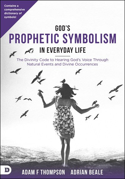 God’s Prophetic Symbolism in Everyday Life: The Divinity Code to Hearing God’s Voice Through Natural Events and Divine Occurrences