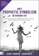 God’s Prophetic Symbolism in Everyday Life: The Divinity Code to Hearing God’s Voice Through Natural Events and Divine Occurrences