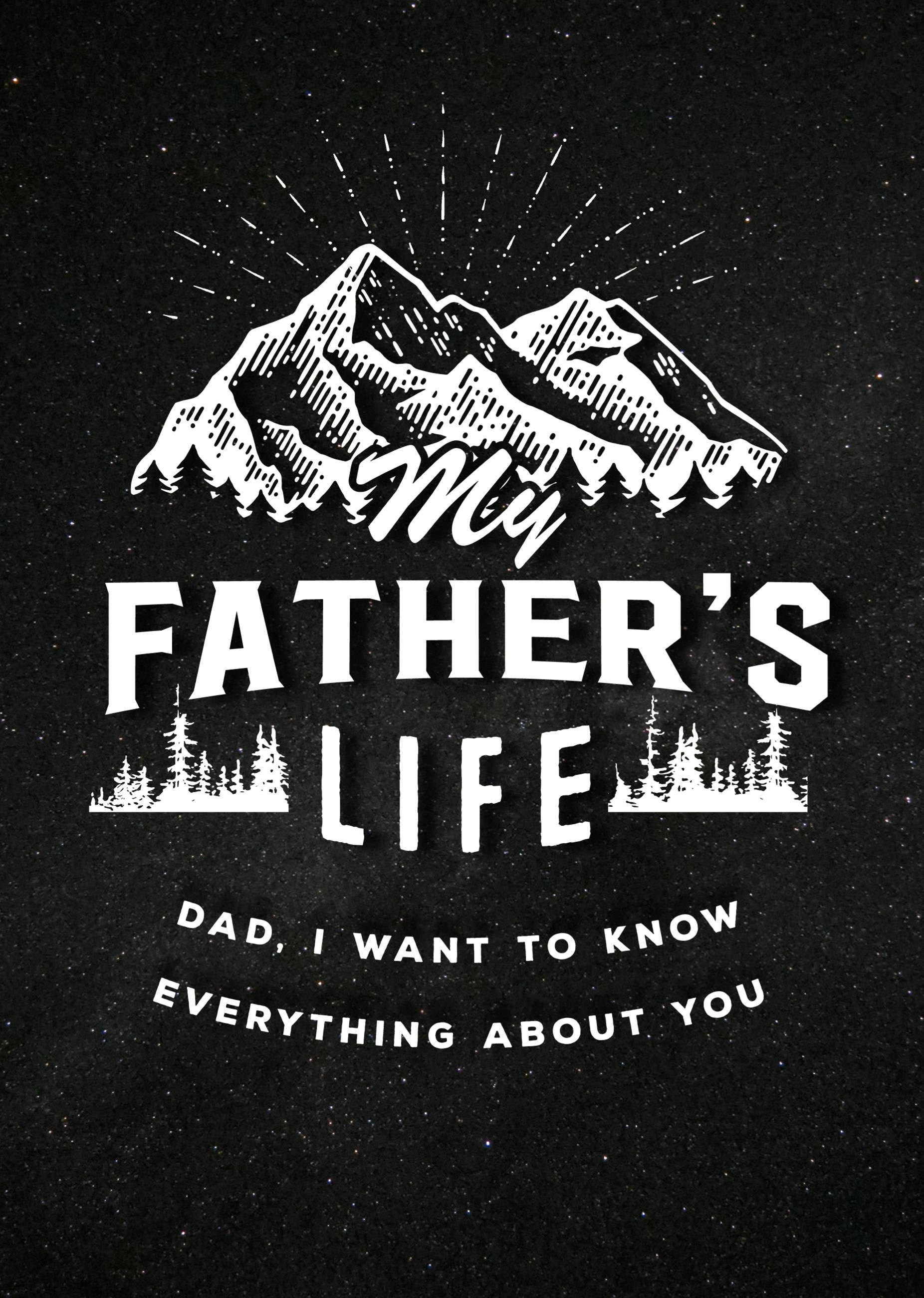 My Father's Life - Second Edition: Dad, I Want to Know Everything About You (2nd Edition)