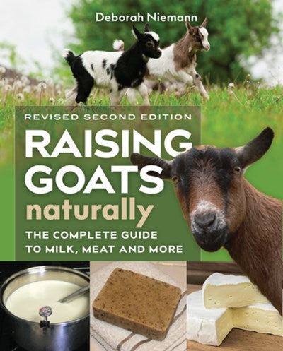 Raising Goats Naturally, 2nd Edition: The Complete Guide to Milk, Meat, and More (2nd Edition, Revised)