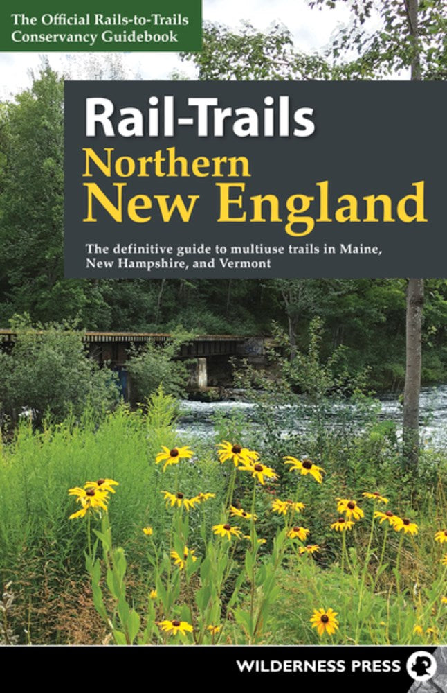 Rail-Trails Northern New England: The definitive guide to multiuse trails in Maine, New Hampshire, and Vermont (2nd Edition)