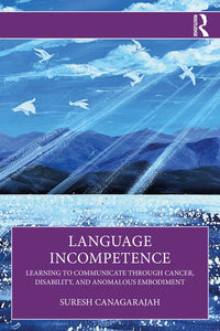 Language Incompetence: Learning to Communicate through Cancer, Disability, and Anomalous Embodiment