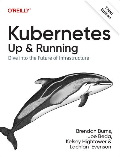 Kubernetes: Up and Running : Dive into the Future of Infrastructure (3rd Edition)