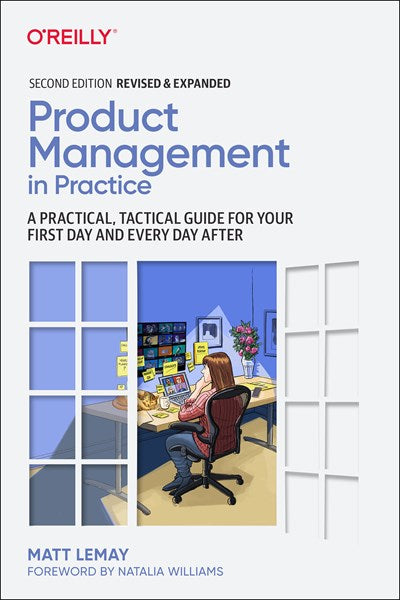 Product Management in Practice: A Practical, Tactical Guide for Your First Day and Every Day After (2nd Edition)