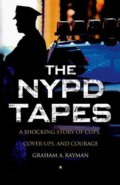 The NYPD Tapes: A Shocking Story of Cops, Cover-ups, and Courage