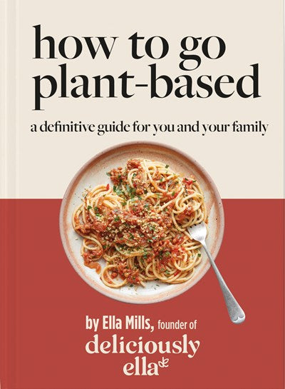 Deliciously Ella: How to Go Plant Based : A definitive guide for you and your family