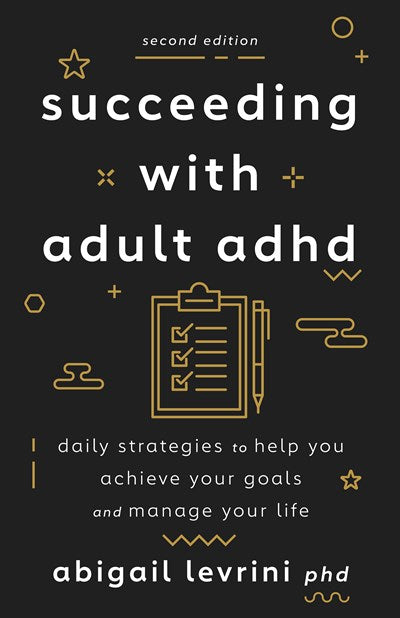 Succeeding With Adult ADHD: Daily Strategies to Help You Achieve Your Goals and Manage Your Life (2nd Edition)