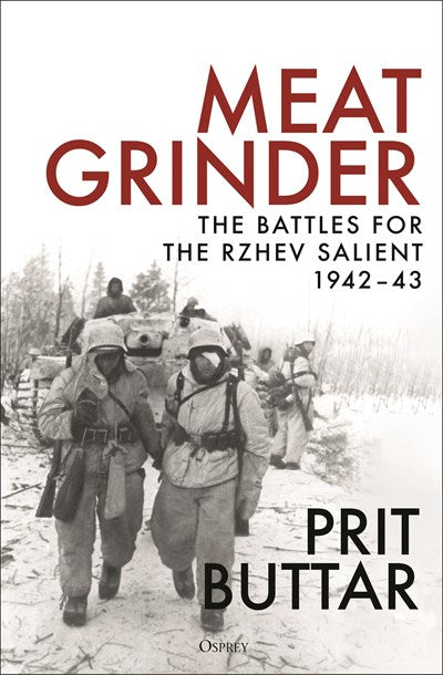 Meat Grinder: The Battles for the Rzhev Salient, 1942–43