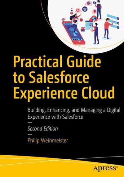 Practical Guide to Salesforce Experience Cloud: Building, Enhancing, and Managing a Digital Experience with Salesforce (2nd Edition)