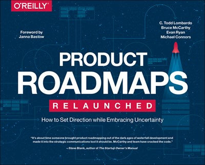 Product Roadmaps Relaunched: How to Set Direction while Embracing Uncertainty