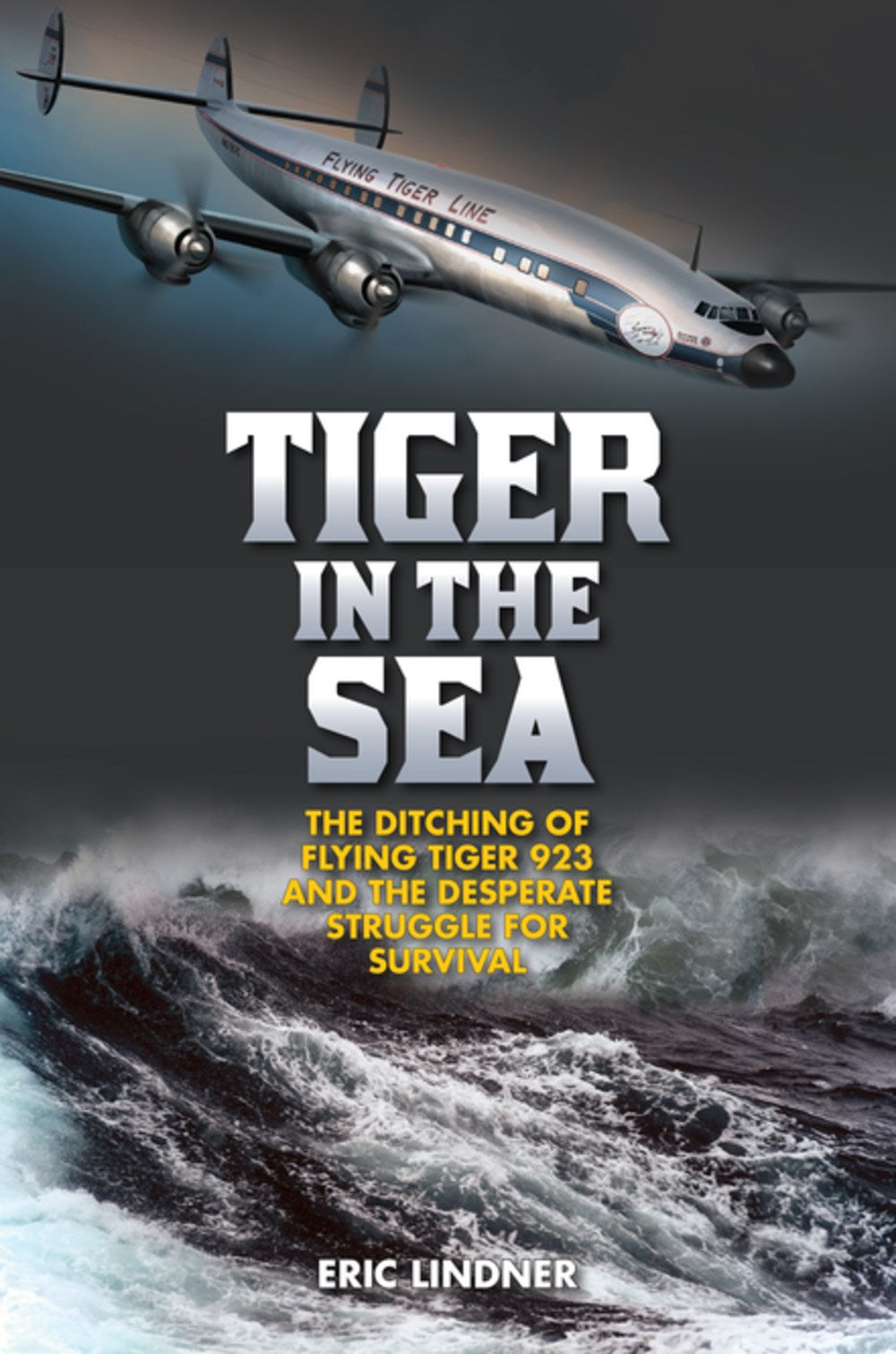 Tiger in the Sea: The Ditching of Flying Tiger 923 and the Desperate Struggle for Survival