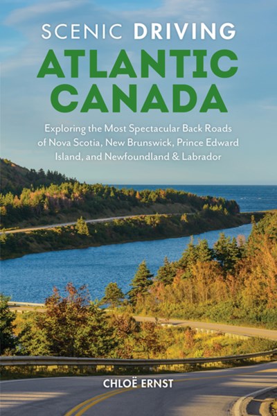 Scenic Driving Atlantic Canada: Exploring the Most Spectacular Back Roads of Nova Scotia, New Brunswick, Prince Edward Island, and Newfoundland & Labrador (2nd Edition)