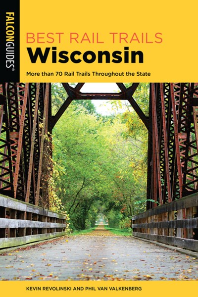 Best Rail Trails Wisconsin: More than 70 Rail Trails Throughout the State (2nd Edition)