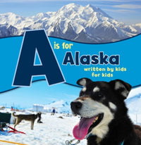 A is for Alaska: Written by Kids for Kids