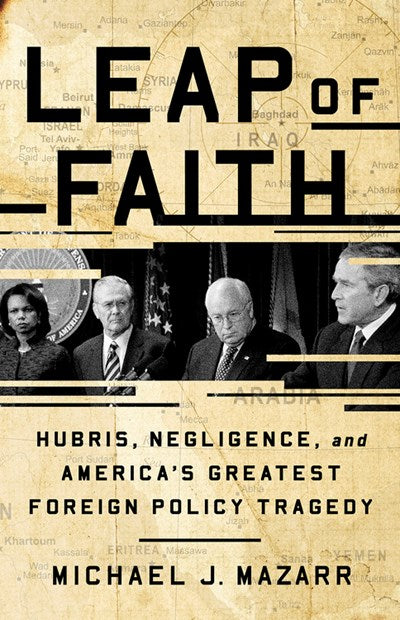 Leap of Faith: Hubris, Negligence, and America's Greatest Foreign Policy Tragedy