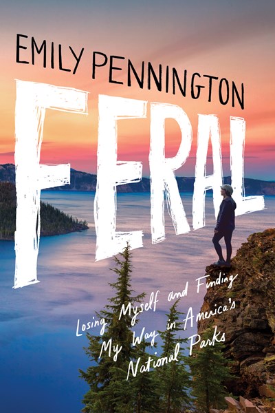 Feral: Losing Myself and Finding My Way in America’s National Parks