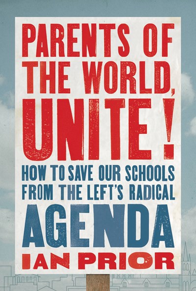Parents of the World, Unite!: How to Save Our Schools from the Left’s Radical Agenda