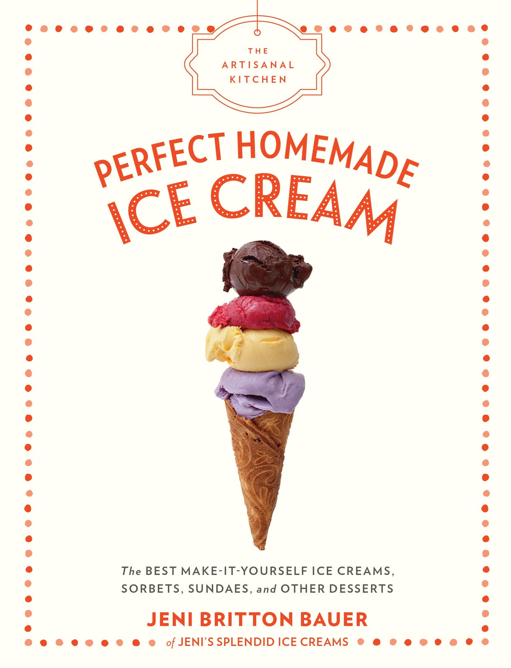 The Artisanal Kitchen: Perfect Homemade Ice Cream : The Best Make-It-Yourself Ice Creams, Sorbets, Sundaes, and Other Desserts