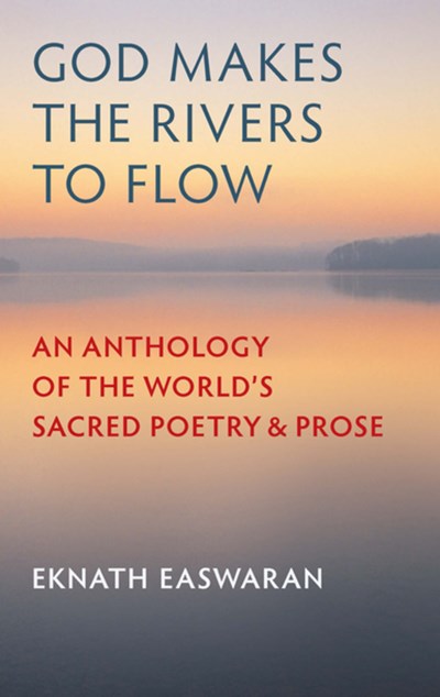 God Makes the Rivers to Flow: An Anthology of the World's Sacred Poetry and Prose (3rd Edition, Revised)