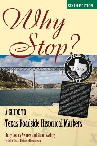 Why Stop?: A Guide to Texas Roadside Historical Markers (6th Edition)
