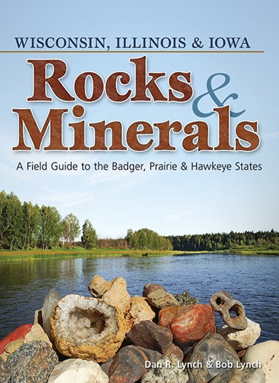 Rocks & Minerals of Wisconsin, Illinois & Iowa: A Field Guide to the Badger, Prairie & Hawkeye States