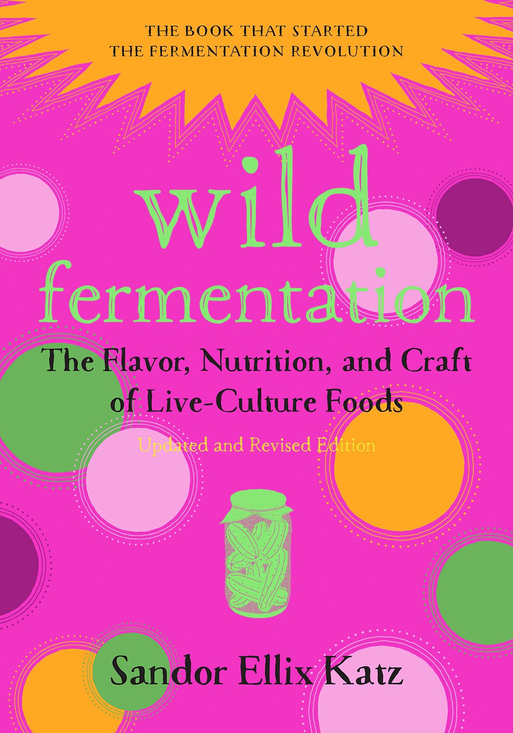 Wild Fermentation: The Flavor, Nutrition, and Craft of Live-Culture Foods, 2nd Edition (2nd Edition, Revised)