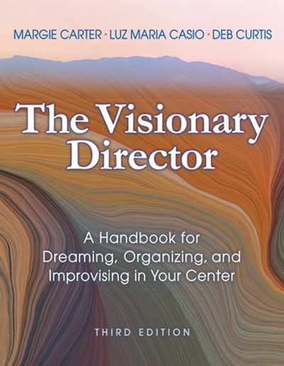 The Visionary Director, Third Edition: A Handbook for Dreaming, Organizing, and Improvising in Your Center (3rd Edition)