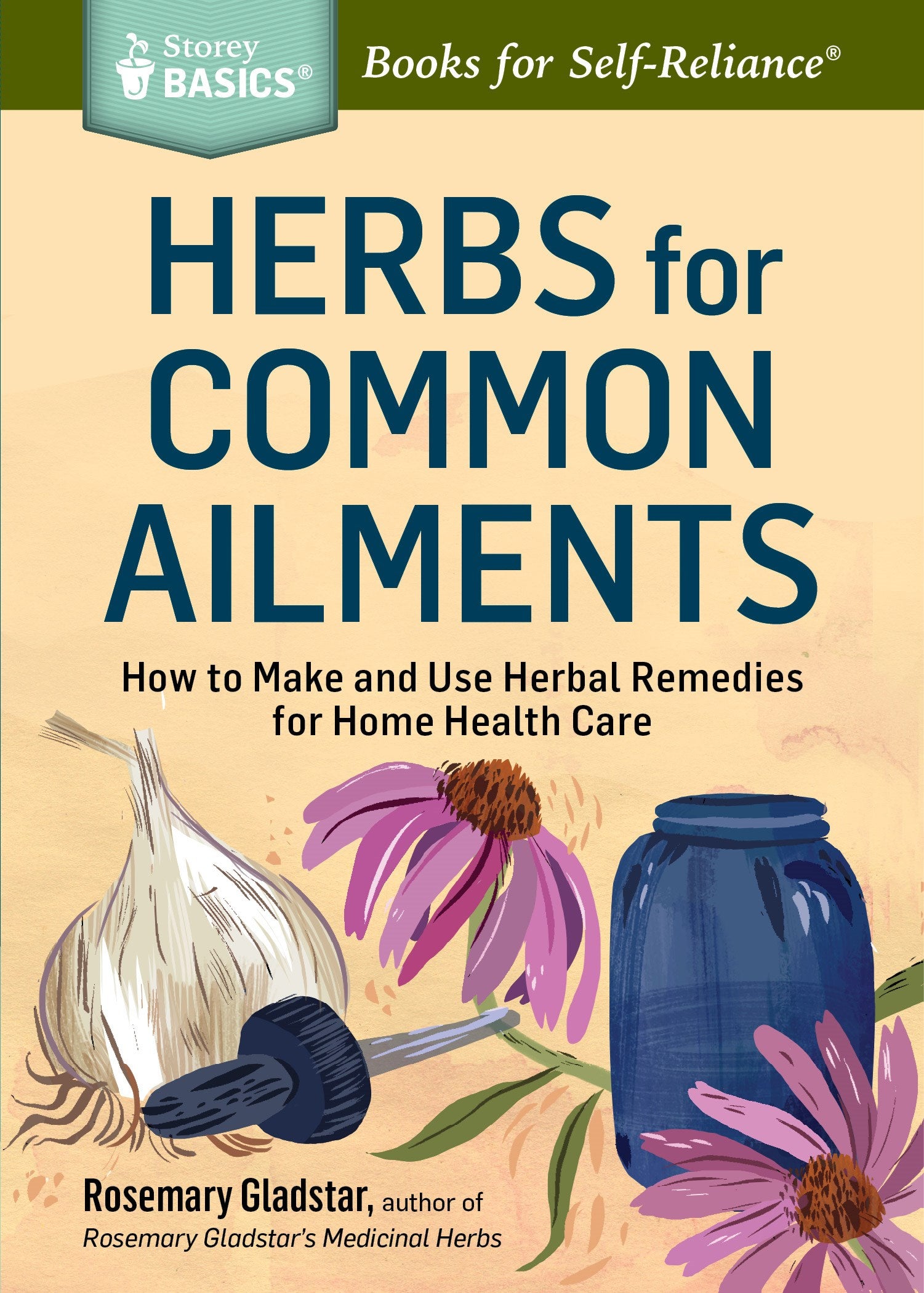 Herbs for Common Ailments: How to Make and Use Herbal Remedies for Home Health Care. A Storey BASICS® Title (New edition)