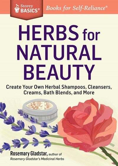 Herbs for Natural Beauty: Create Your Own Herbal Shampoos, Cleansers, Creams, Bath Blends, and More. A Storey BASICS® Title (New edition)