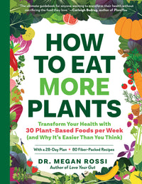 How to Eat More Plants: Transform Your Health with 30 Plant-Based Foods per Week (and Why It’s Easier Than You Think)