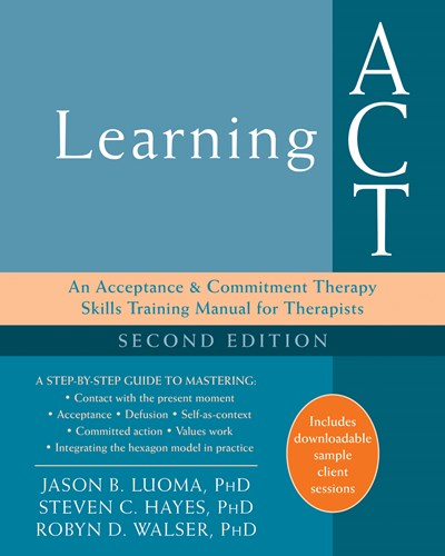 Learning ACT: An Acceptance and Commitment Therapy Skills Training Manual for Therapists (2nd Edition, Revised)