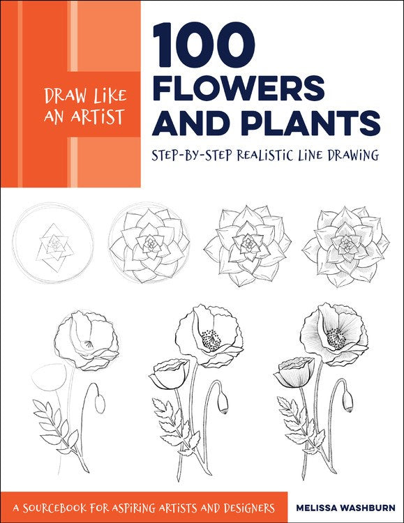 Draw Like an Artist: 100 Flowers and Plants : Step-by-Step Realistic Line Drawing * A Sourcebook for Aspiring Artists and Designers