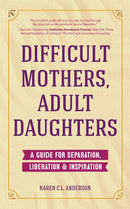 Difficult Mothers, Adult Daughters: A Guide For Separation, Liberation & Inspiration (Self care gift for women)