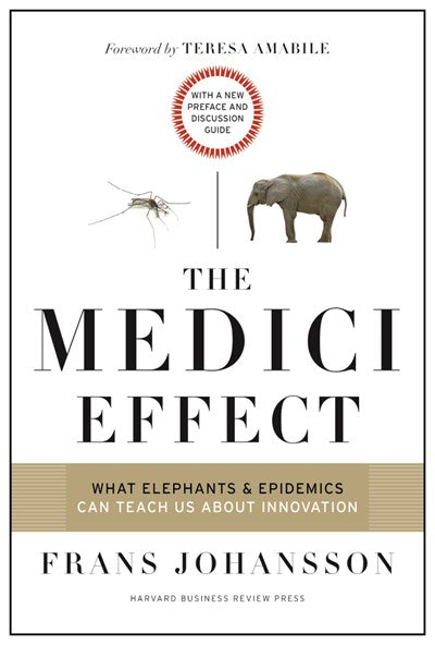 The Medici Effect, With a New Preface and Discussion Guide: What Elephants and Epidemics Can Teach Us About Innovation (Revised)