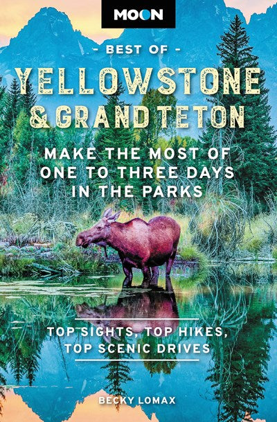 Moon Best of Yellowstone & Grand Teton: Make the Most of One to Three Days in the Parks (Revised)