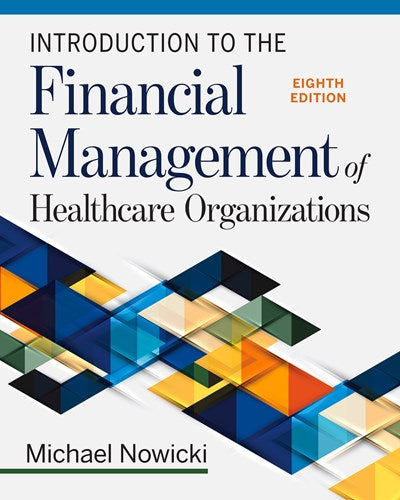Introduction to the Financial Management of Healthcare Organizations, Eighth Edition  (8th Edition)