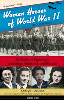 Women Heroes of World War II: 32 Stories of Espionage, Sabotage, Resistance, and Rescue (2nd Edition)